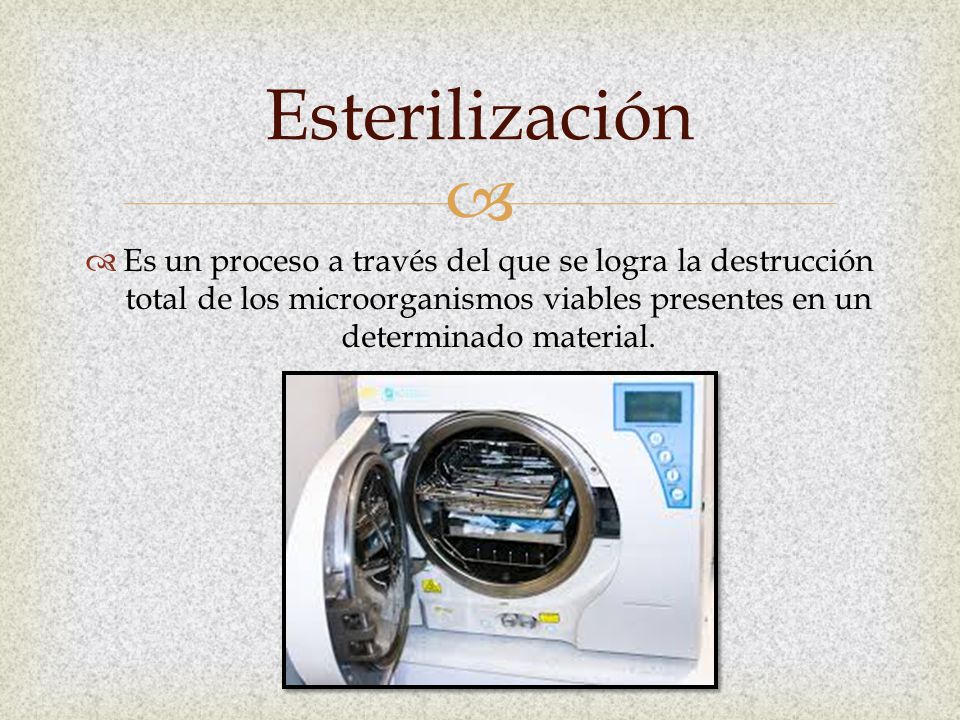 Esterilización Es un proceso a través del que se logra la destrucción total de los microorganismos viables presentes en un determinado material.