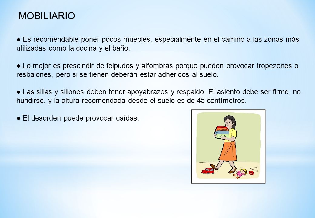 MOBILIARIO ● Es recomendable poner pocos muebles, especialmente en el camino a las zonas más utilizadas como la cocina y el baño.