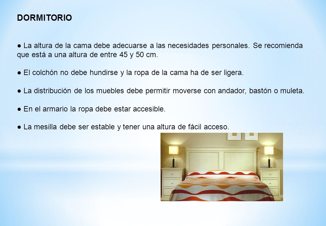 DORMITORIO ● La altura de la cama debe adecuarse a las necesidades personales. Se recomienda que está a una altura de entre 45 y 50 cm.
