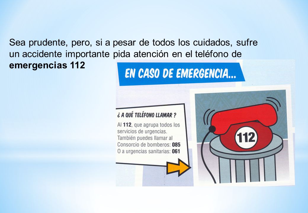 Sea prudente, pero, si a pesar de todos los cuidados, sufre un accidente importante pida atención en el teléfono de emergencias 112