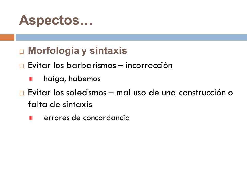Aspectos… Morfología y sintaxis Evitar los barbarismos – incorrección