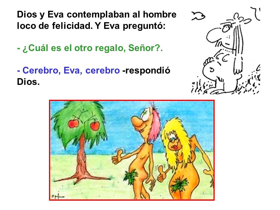 Dios y Eva contemplaban al hombre loco de felicidad. Y Eva preguntó: