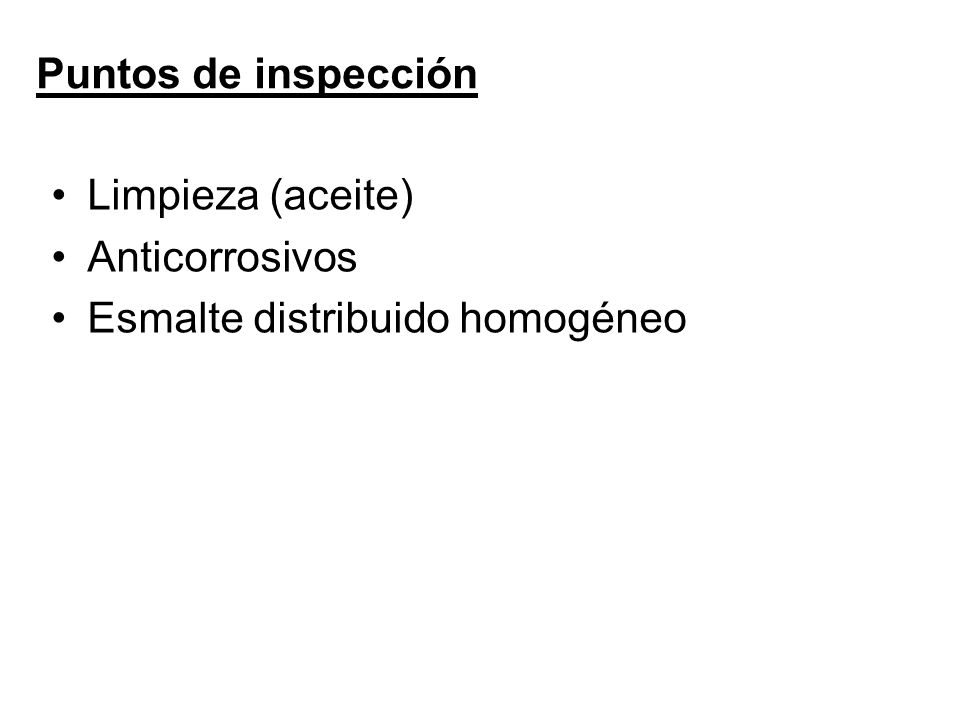Puntos de inspección Limpieza (aceite) Anticorrosivos Esmalte distribuido homogéneo