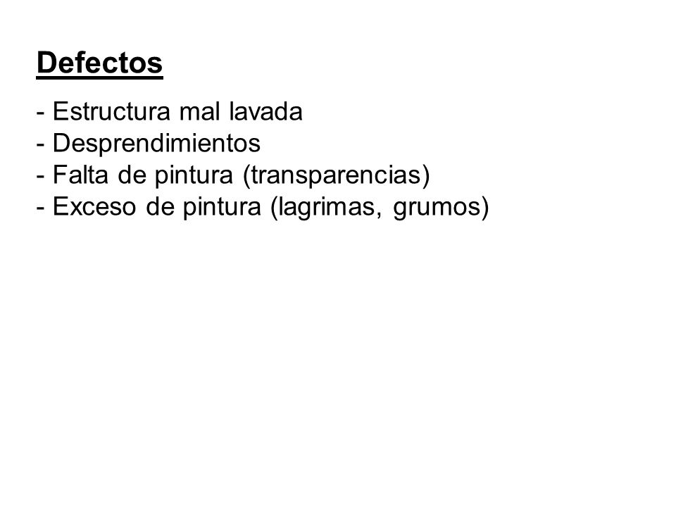 Defectos - Estructura mal lavada - Desprendimientos - Falta de pintura (transparencias) - Exceso de pintura (lagrimas, grumos)