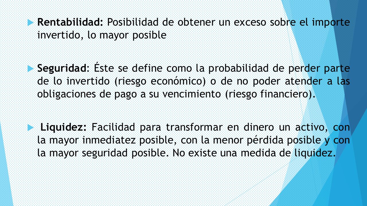 Rentabilidad: Posibilidad de obtener un exceso sobre el importe invertido, lo mayor posible