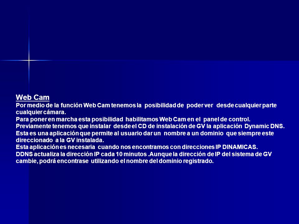 Web Cam Por medio de la función Web Cam tenemos la posibilidad de poder ver desde cualquier parte cualquier cámara.