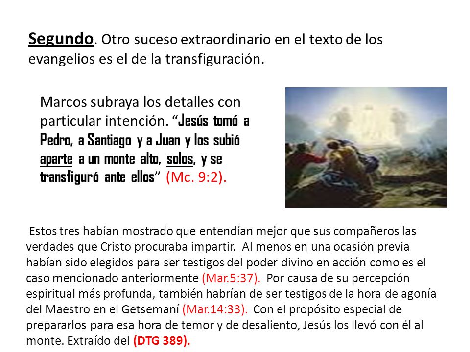 Segundo. Otro suceso extraordinario en el texto de los evangelios es el de la transfiguración.