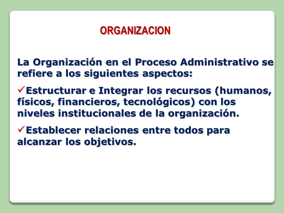 ORGANIZACION La Organización en el Proceso Administrativo se refiere a los siguientes aspectos:
