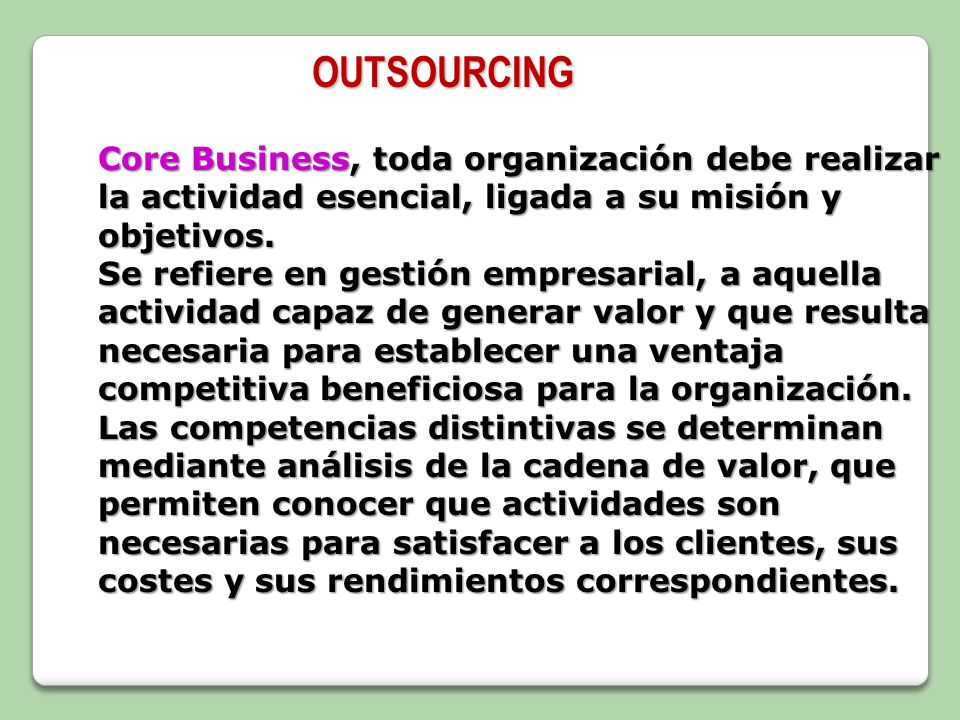 OUTSOURCING Core Business, toda organización debe realizar la actividad esencial, ligada a su misión y objetivos.