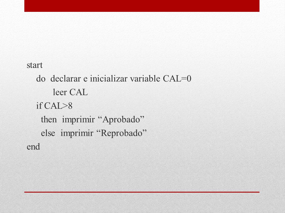 start do declarar e inicializar variable CAL=0 leer CAL if CAL>8 then imprimir Aprobado else imprimir Reprobado end