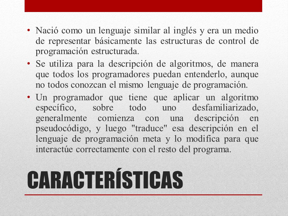Nació como un lenguaje similar al inglés y era un medio de representar básicamente las estructuras de control de programación estructurada.