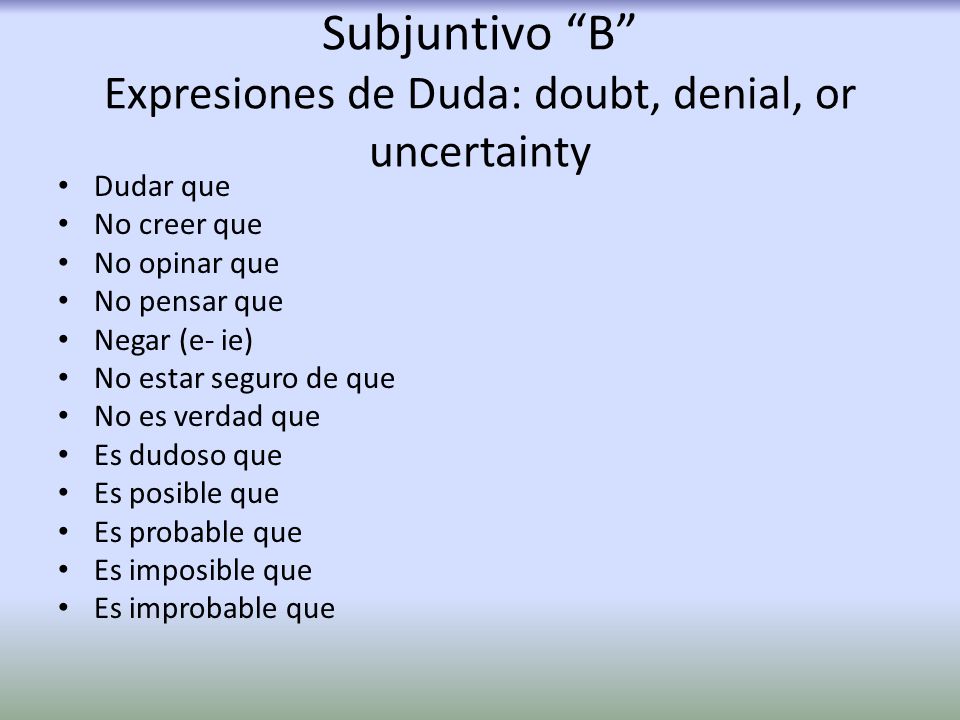 Subjuntivo B Expresiones de Duda: doubt, denial, or uncertainty