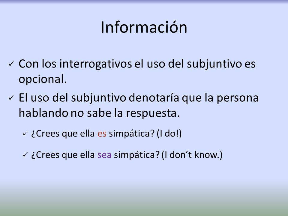 Información Con los interrogativos el uso del subjuntivo es opcional.