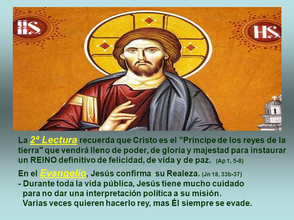 La 2ª Lectura recuerda que Cristo es el Príncipe de los reyes de la tierra que vendrá lleno de poder, de gloria y majestad para instaurar