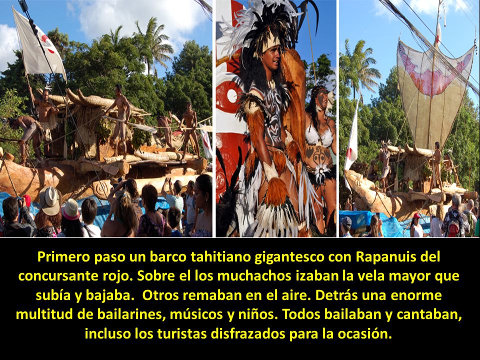 Primero paso un barco tahitiano gigantesco con Rapanuis del concursante rojo.