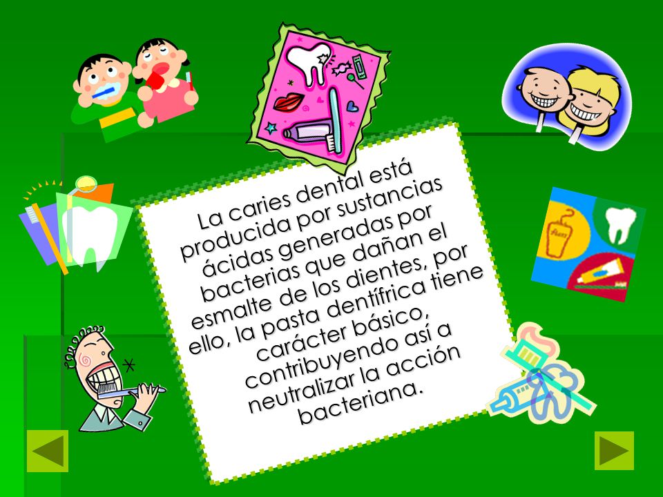 La caries dental está producida por sustancias ácidas generadas por bacterias que dañan el esmalte de los dientes, por ello, la pasta dentífrica tiene carácter básico, contribuyendo así a neutralizar la acción bacteriana.