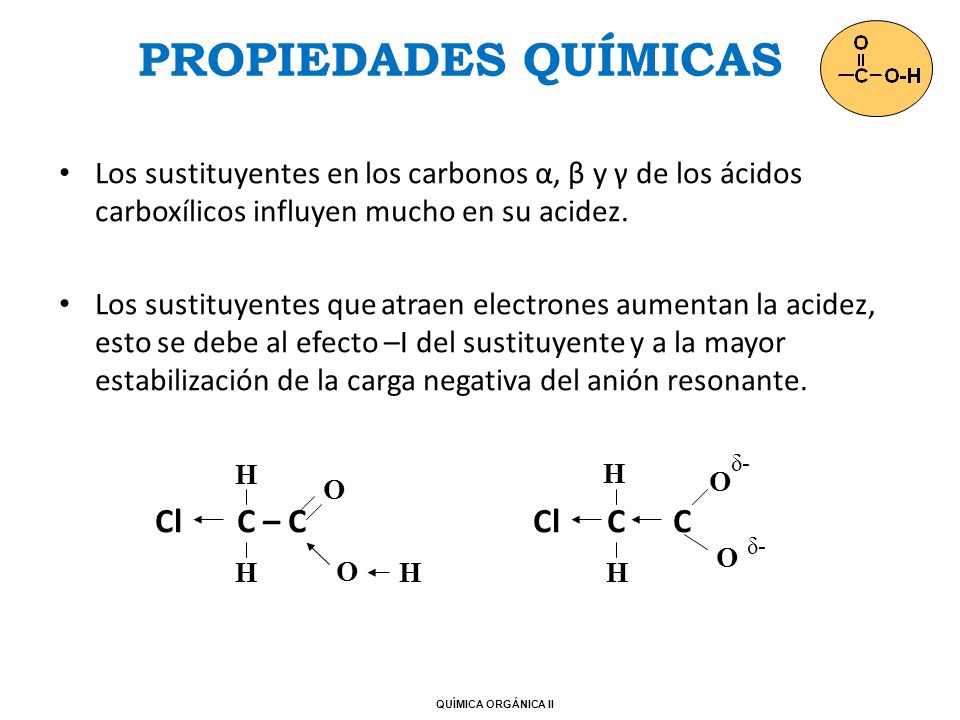 PROPIEDADES QUÍMICAS Los sustituyentes en los carbonos α, β y γ de los ácidos carboxílicos influyen mucho en su acidez.