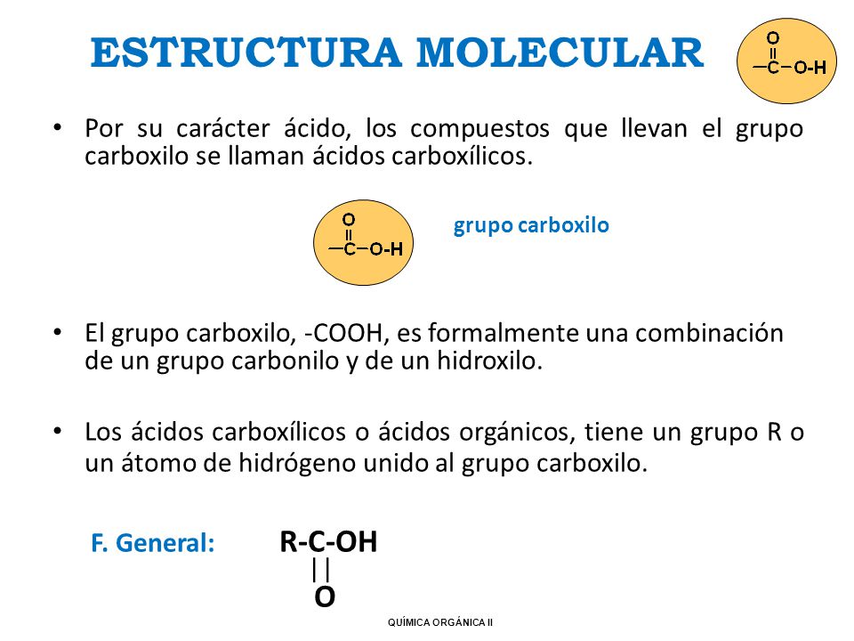 ESTRUCTURA MOLECULAR Por su carácter ácido, los compuestos que llevan el grupo carboxilo se llaman ácidos carboxílicos.