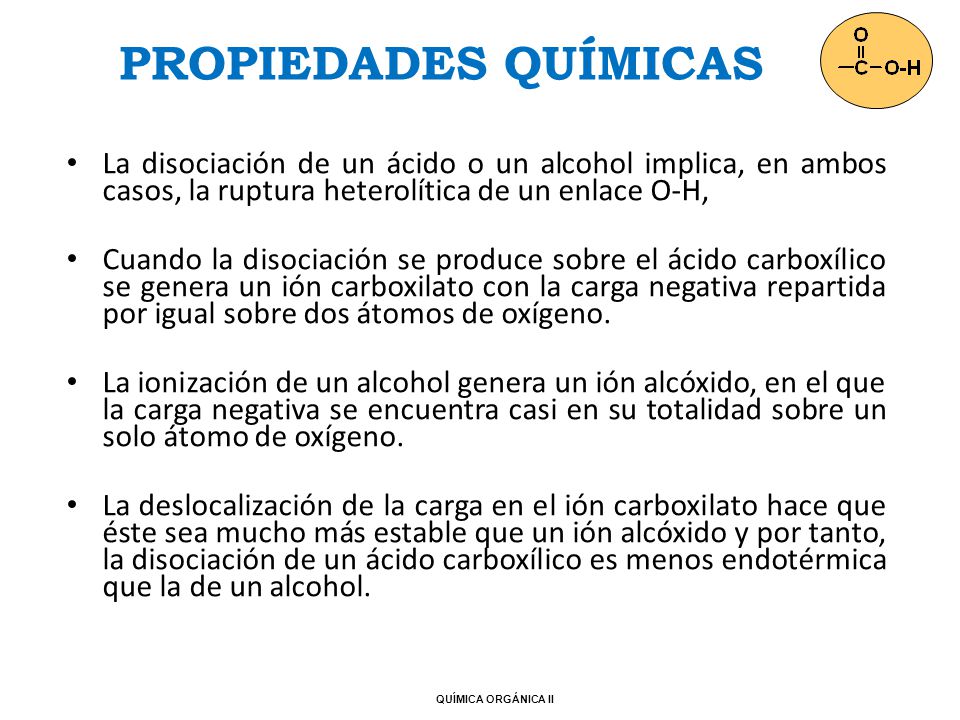 PROPIEDADES QUÍMICAS La disociación de un ácido o un alcohol implica, en ambos casos, la ruptura heterolítica de un enlace O-H,