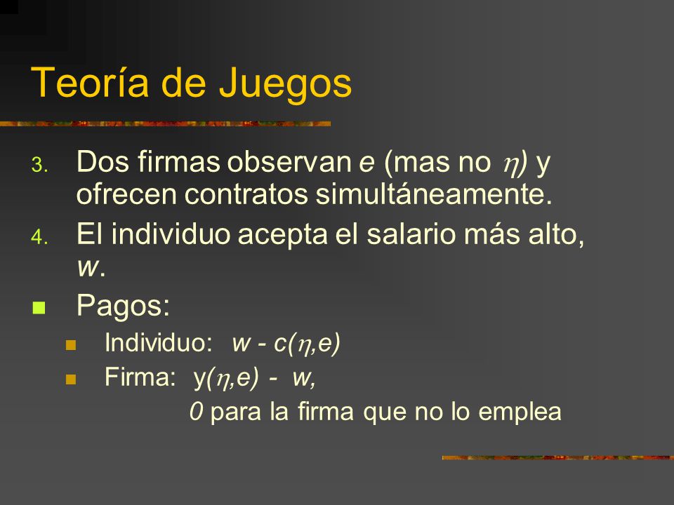 Teoría de Juegos Dos firmas observan e (mas no ) y ofrecen contratos simultáneamente. El individuo acepta el salario más alto, w.