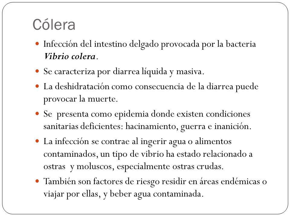 Cólera Infección del intestino delgado provocada por la bacteria Vibrio colera. Se caracteriza por diarrea líquida y masiva.