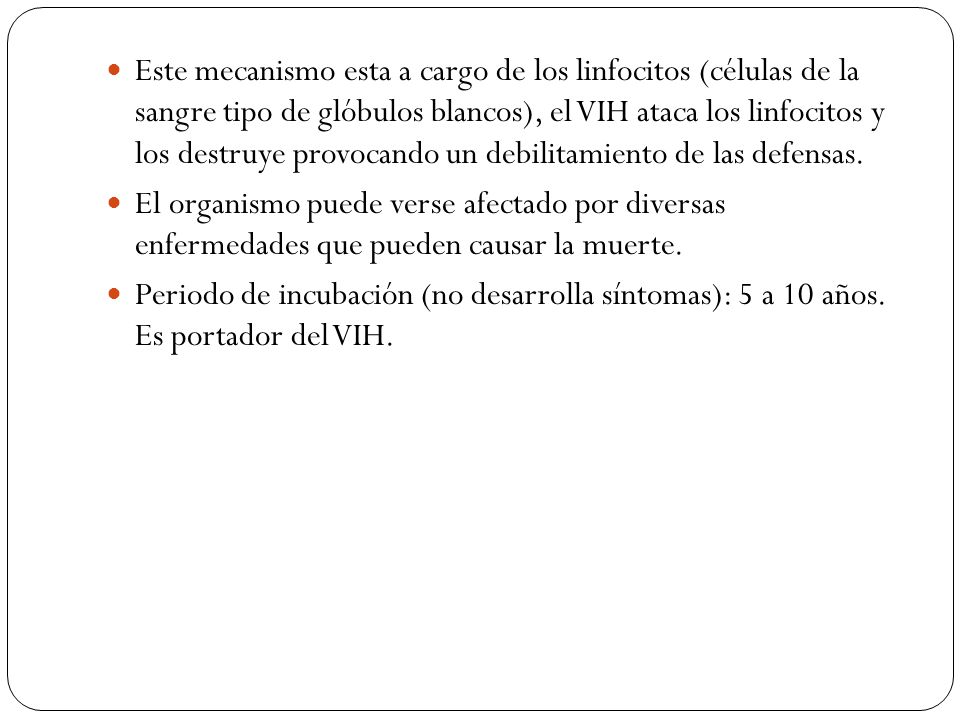 Este mecanismo esta a cargo de los linfocitos (células de la sangre tipo de glóbulos blancos), el VIH ataca los linfocitos y los destruye provocando un debilitamiento de las defensas.