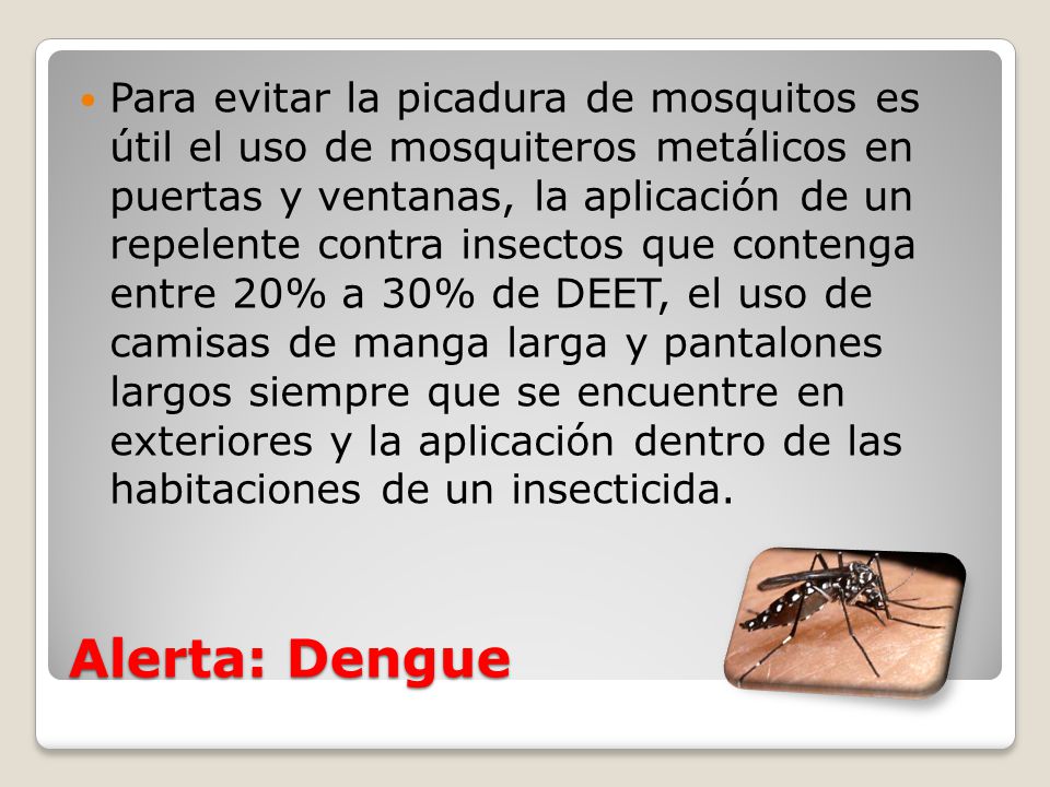 Para evitar la picadura de mosquitos es útil el uso de mosquiteros metálicos en puertas y ventanas, la aplicación de un repelente contra insectos que contenga entre 20% a 30% de DEET, el uso de camisas de manga larga y pantalones largos siempre que se encuentre en exteriores y la aplicación dentro de las habitaciones de un insecticida.