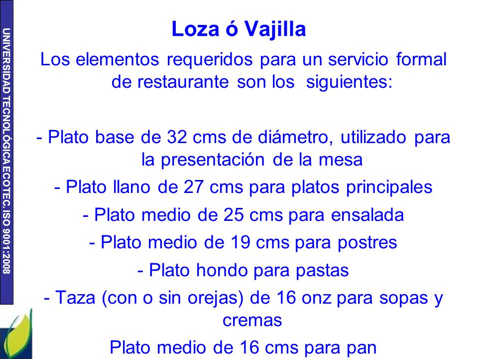 Loza ó Vajilla Los elementos requeridos para un servicio formal de restaurante son los siguientes: