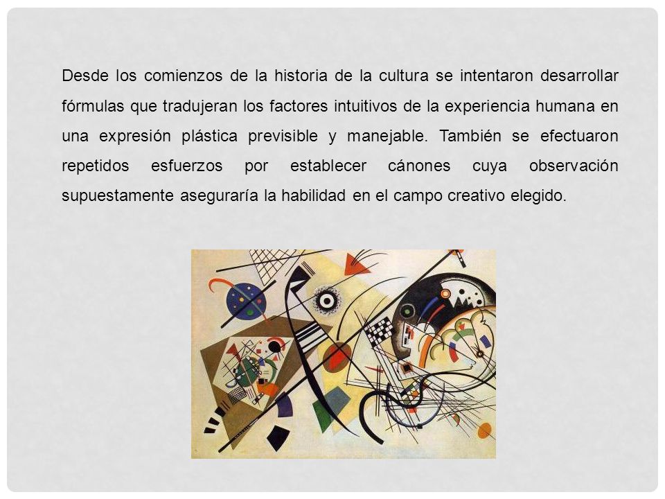 Desde los comienzos de la historia de la cultura se intentaron desarrollar fórmulas que tradujeran los factores intuitivos de la experiencia humana en una expresión plástica previsible y manejable.