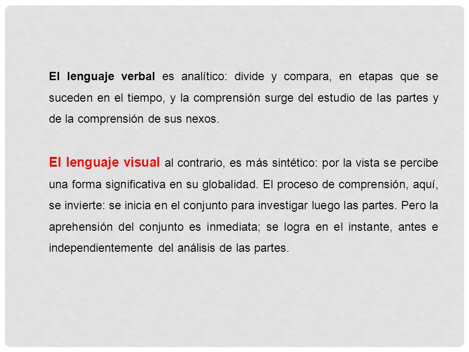 El lenguaje verbal es analítico: divide y compara, en etapas que se suceden en el tiempo, y la comprensión surge del estudio de las partes y de la comprensión de sus nexos.