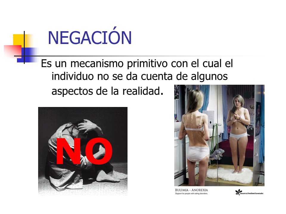 NEGACIÓN Es un mecanismo primitivo con el cual el individuo no se da cuenta de algunos aspectos de la realidad.
