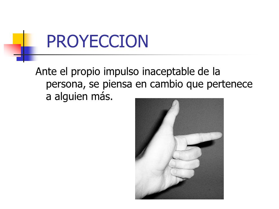 PROYECCION Ante el propio impulso inaceptable de la persona, se piensa en cambio que pertenece a alguien más.