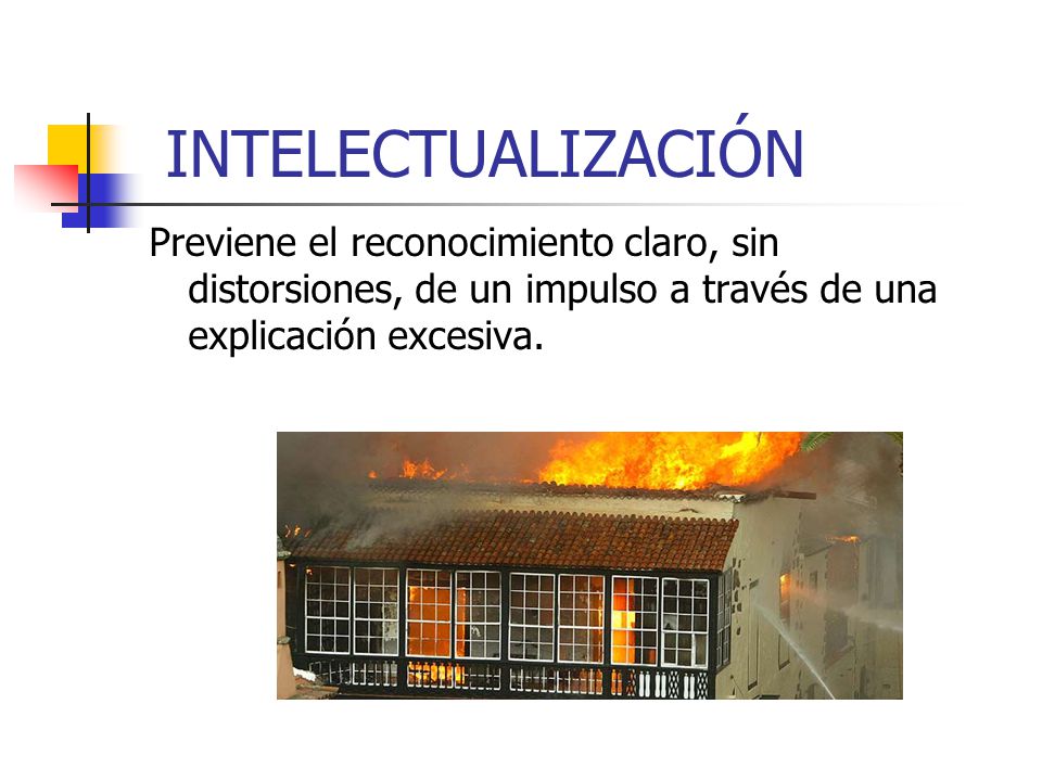 INTELECTUALIZACIÓN Previene el reconocimiento claro, sin distorsiones, de un impulso a través de una explicación excesiva.