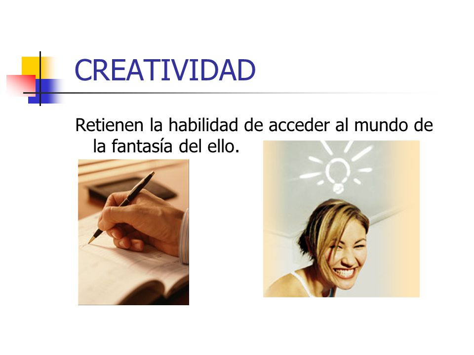 CREATIVIDAD Retienen la habilidad de acceder al mundo de la fantasía del ello.