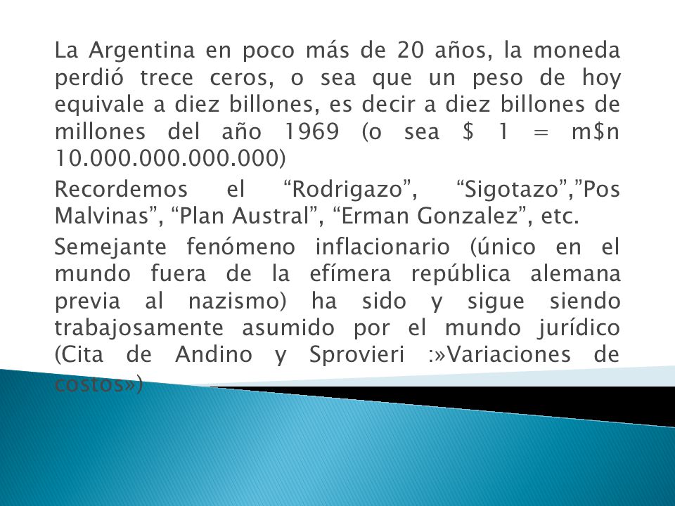 La Argentina en poco más de 20 años, la moneda perdió trece ceros, o sea que un peso de hoy equivale a diez billones, es decir a diez billones de millones del año 1969 (o sea $ 1 = m$n )