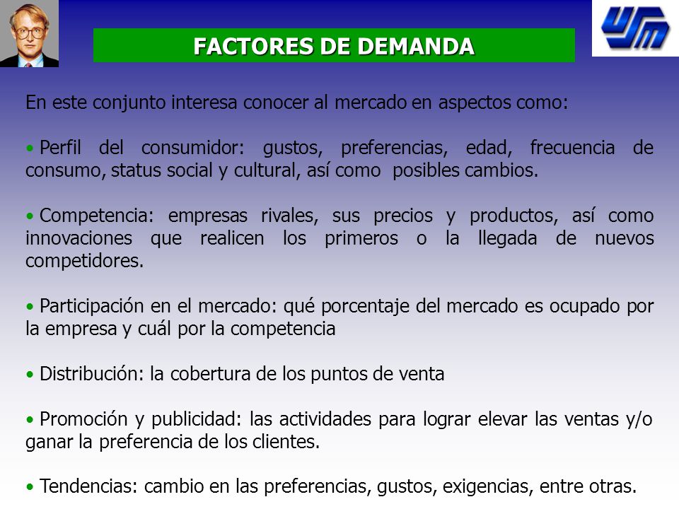 FACTORES DE DEMANDA En este conjunto interesa conocer al mercado en aspectos como: