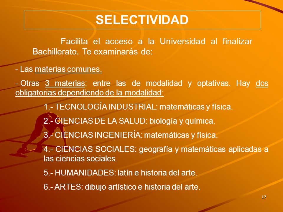 SELECTIVIDAD Facilita el acceso a la Universidad al finalizar Bachillerato. Te examinarás de: - Las materias comunes.