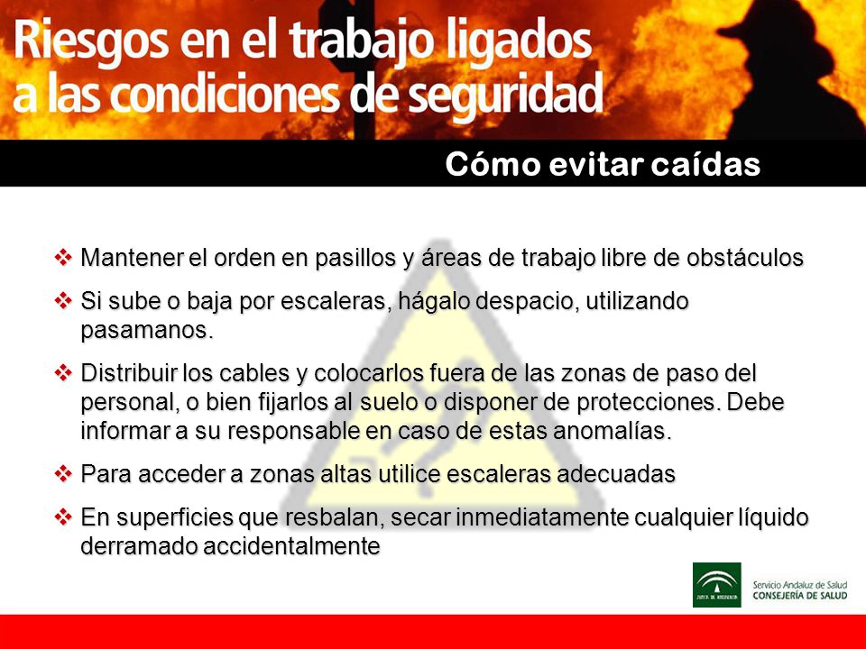 Cómo evitar caídas Mantener el orden en pasillos y áreas de trabajo libre de obstáculos.