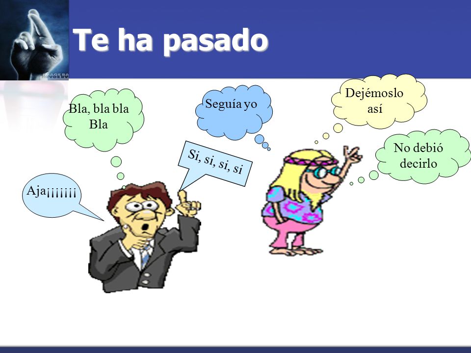 Te ha pasado Dejémoslo así Seguía yo Bla, bla bla Bla No debió decirlo