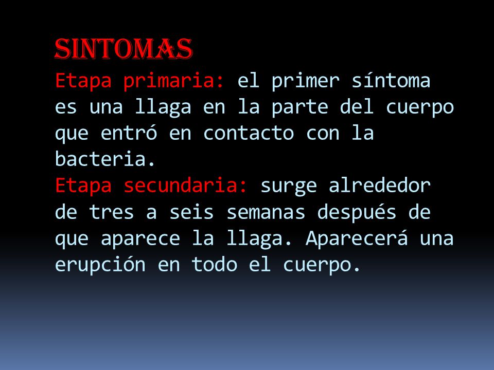 Sintomas Etapa primaria: el primer síntoma es una llaga en la parte del cuerpo que entró en contacto con la bacteria.
