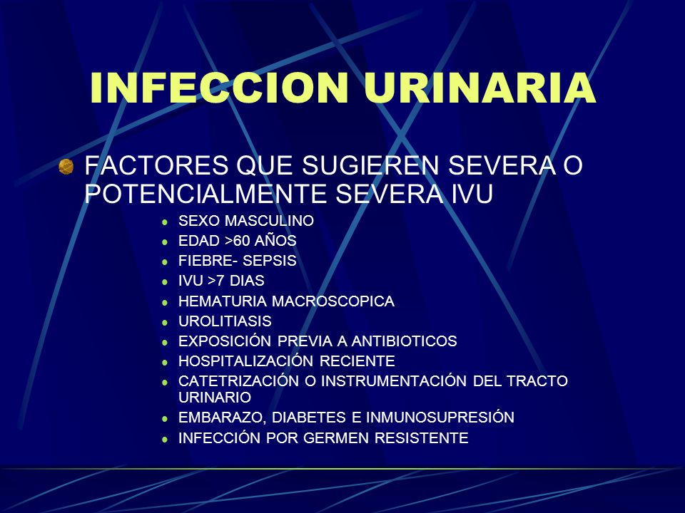 INFECCION URINARIA FACTORES QUE SUGIEREN SEVERA O POTENCIALMENTE SEVERA IVU. SEXO MASCULINO. EDAD >60 AÑOS.