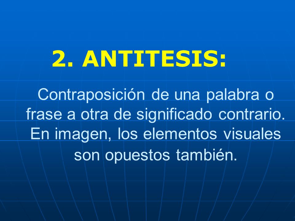 2. ANTITESIS: Contraposición de una palabra o frase a otra de significado contrario.
