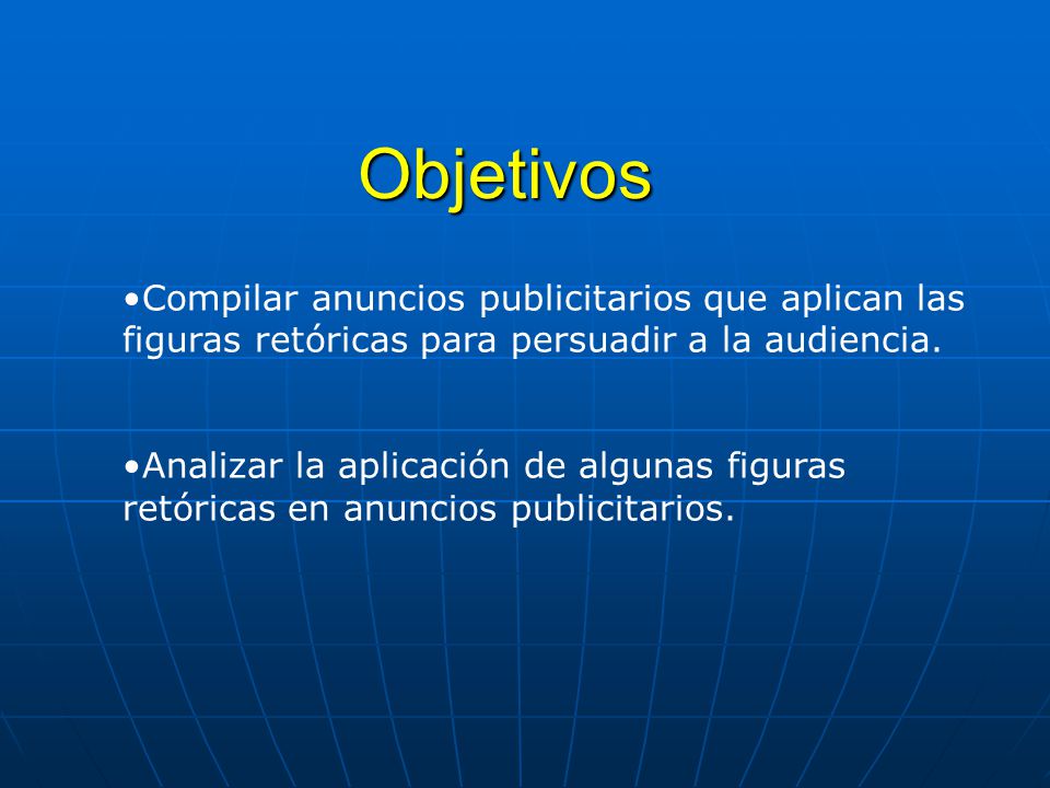Objetivos Compilar anuncios publicitarios que aplican las figuras retóricas para persuadir a la audiencia.