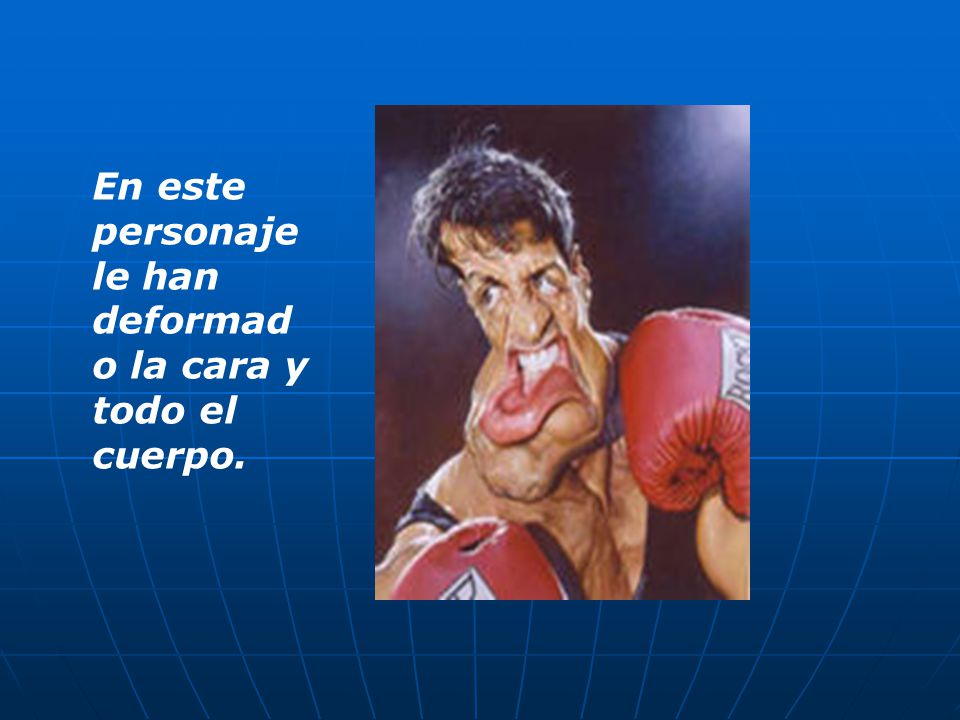 En este personaje le han deformado la cara y todo el cuerpo.