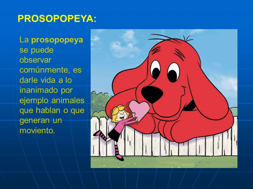 PROSOPOPEYA: La prosopopeya se puede observar comúnmente, es darle vida a lo inanimado por ejemplo animales que hablan o que generan un moviento.