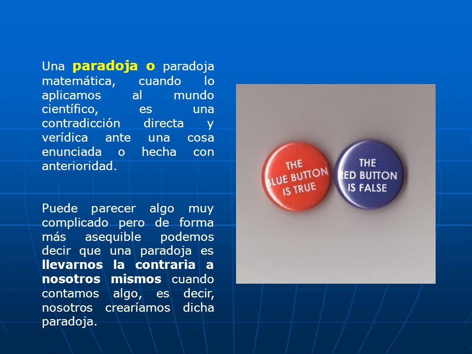 Una paradoja o paradoja matemática, cuando lo aplicamos al mundo científico, es una contradicción directa y verídica ante una cosa enunciada o hecha con anterioridad.