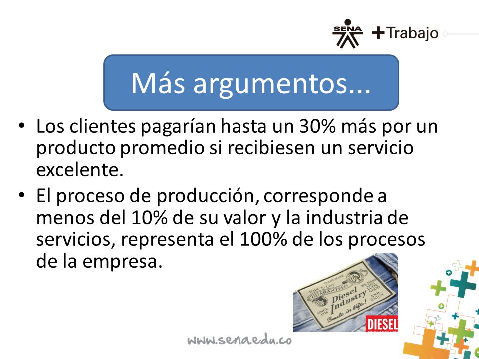 Más argumentos... Los clientes pagarían hasta un 30% más por un producto promedio si recibiesen un servicio excelente.