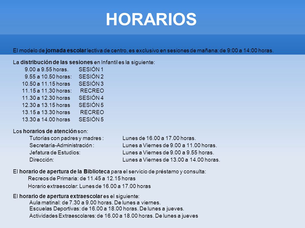 HORARIOS El modelo de jornada escolar lectiva de centro, es exclusivo en sesiones de mañana: de 9:00 a 14:00 horas.