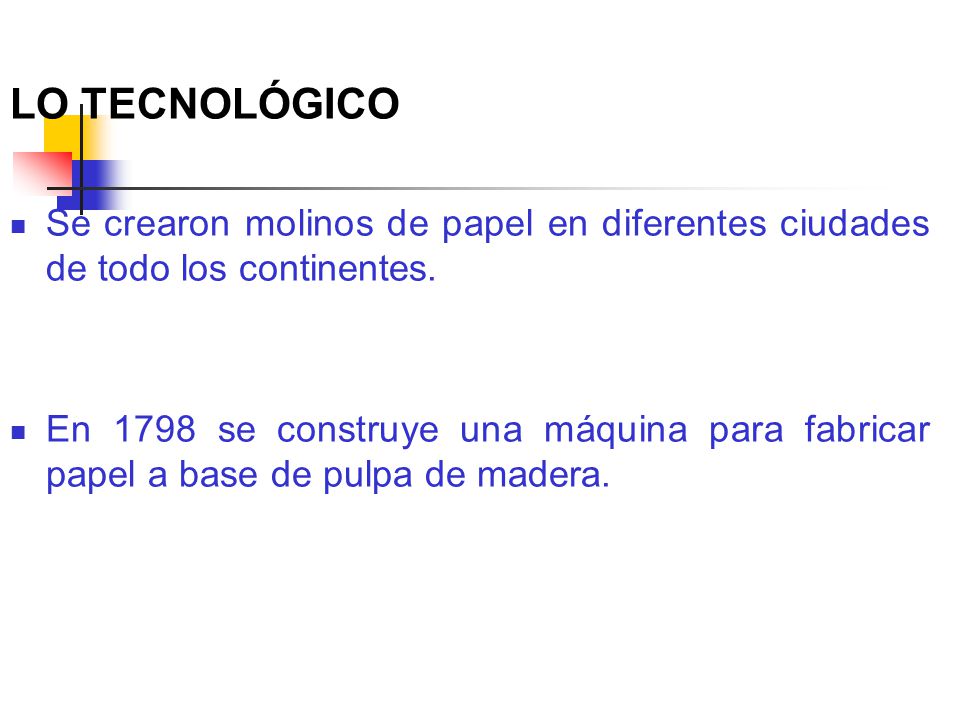 LO TECNOLÓGICO Se crearon molinos de papel en diferentes ciudades de todo los continentes.
