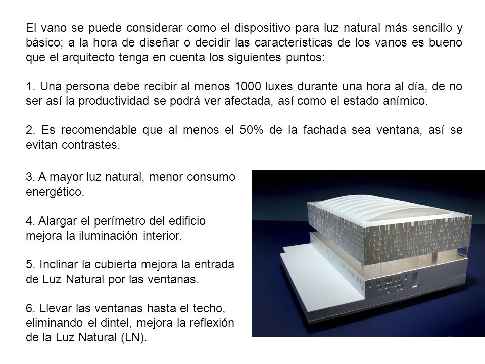 El vano se puede considerar como el dispositivo para luz natural más sencillo y básico; a la hora de diseñar o decidir las características de los vanos es bueno que el arquitecto tenga en cuenta los siguientes puntos: